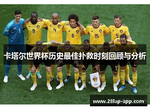 卡塔尔世界杯历史最佳扑救时刻回顾与分析
