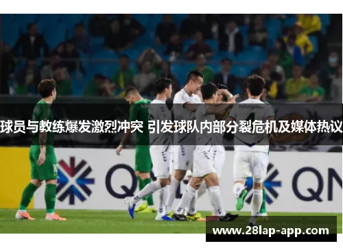球员与教练爆发激烈冲突 引发球队内部分裂危机及媒体热议