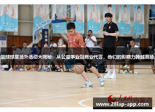 篮球球星场外活动大揭秘：从公益事业到商业代言，他们的影响力跨越赛场