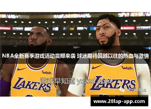 NBA全新赛季游戏活动震撼来袭 球迷期待超越以往的热血与激情