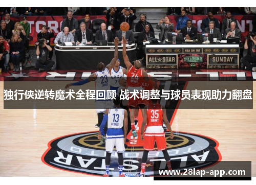 独行侠逆转魔术全程回顾 战术调整与球员表现助力翻盘