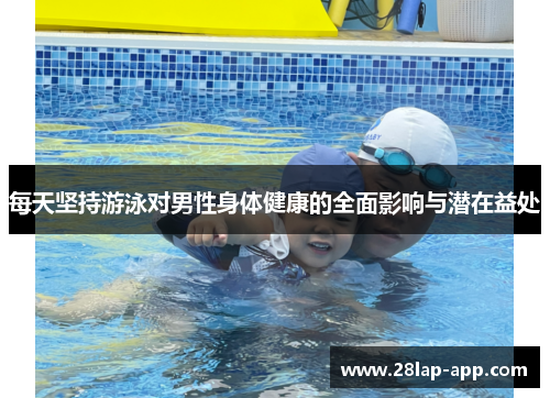 每天坚持游泳对男性身体健康的全面影响与潜在益处