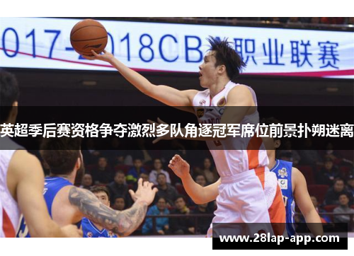 英超季后赛资格争夺激烈多队角逐冠军席位前景扑朔迷离