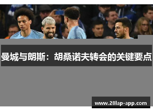 曼城与朗斯：胡桑诺夫转会的关键要点