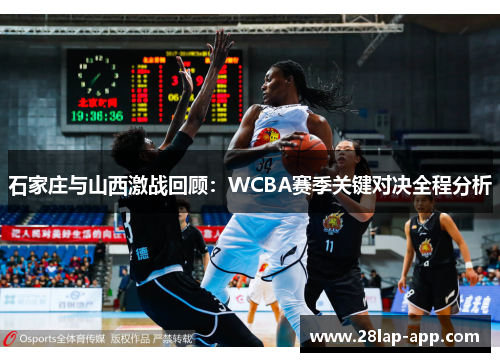 石家庄与山西激战回顾：WCBA赛季关键对决全程分析