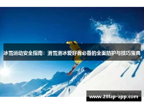 冰雪运动安全指南：滑雪滑冰爱好者必备的全面防护与技巧宝典