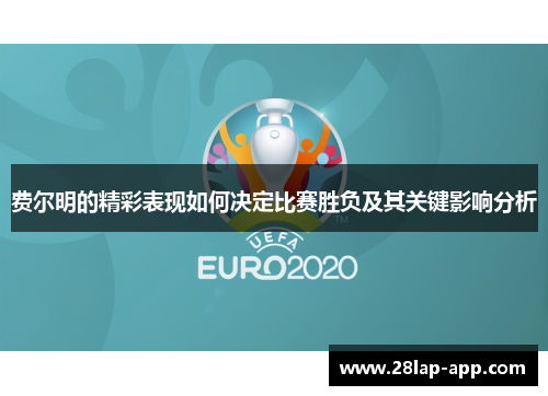 费尔明的精彩表现如何决定比赛胜负及其关键影响分析