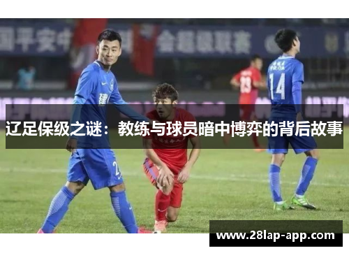辽足保级之谜：教练与球员暗中博弈的背后故事