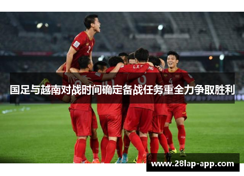 国足与越南对战时间确定备战任务重全力争取胜利