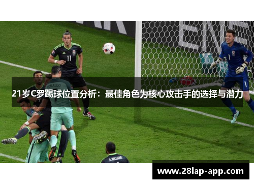 21岁C罗踢球位置分析：最佳角色为核心攻击手的选择与潜力